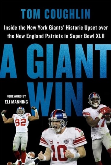 A Giant Win: Inside the New York Giants' Historic Upset over the New England Patriots in Super Bowl XLII Eli Manning