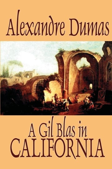 A Gil Blas in California by Alexandre Dumas, Fiction, Literary Dumas Alexandre