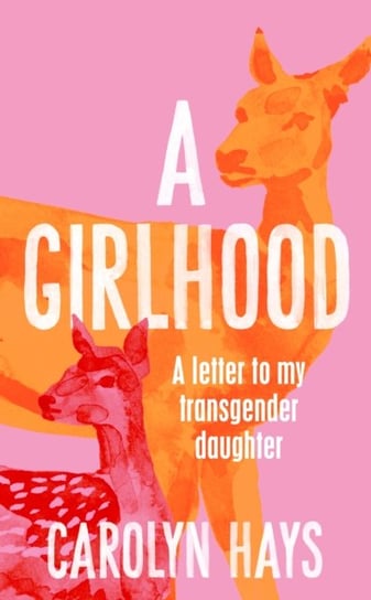 A Girlhood: A Letter to My Transgender Daughter Carolyn Hays