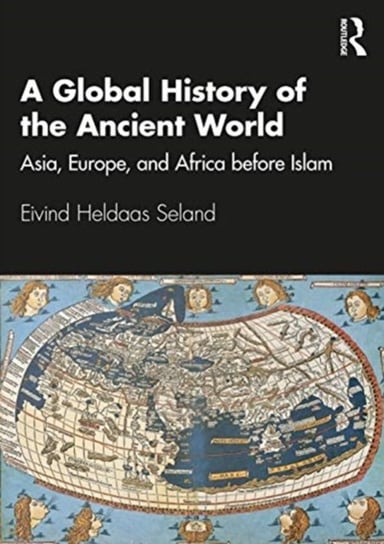 A Global History of the Ancient World: Asia, Europe and Africa before Islam Eivind Heldaas Seland
