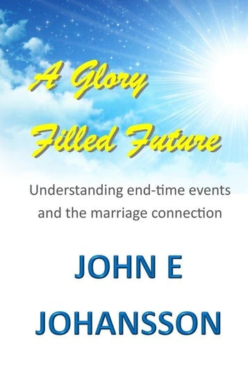 A Glory Filled Future Johansson John E