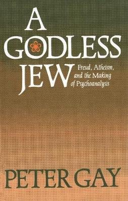 A Godless Jew: Freud, Atheism, and the Making of Psychoanalysis Gay Peter