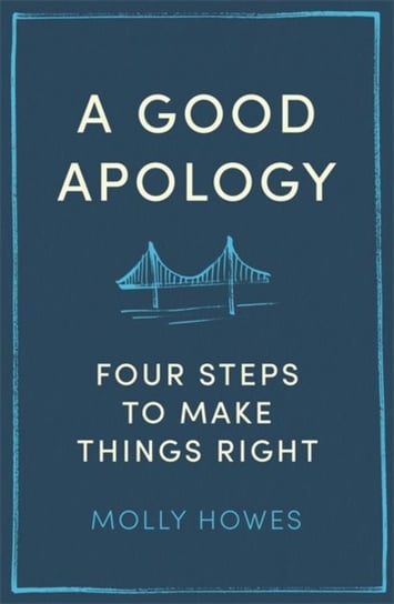 A Good Apology. Four steps to make things right Molly Howes PhD
