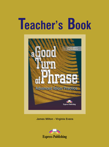 A Good Turn of Phrase. Advanced Idioms Practice. Książka Nauczyciela Evans Virginia, Milton James, Blake Bill