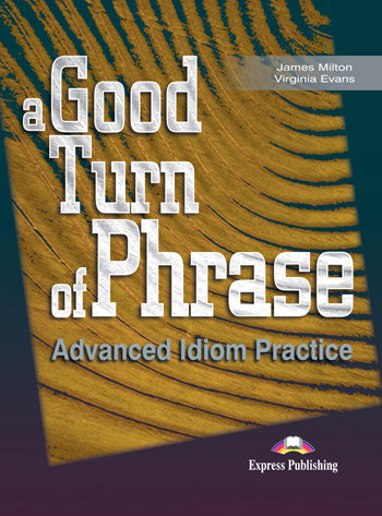 A Good Turn of Phrase. Advanced Idioms Practice. Podręcznik Evans Virginia, Milton James, Blake Bill