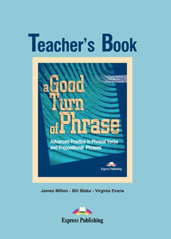 A Good Turn of Phrase. Advanced Practice in Phrasal Verbs and Prepositional Phrases. Książka Nauczyciela Evans Virginia, Milton James, Blake Bill