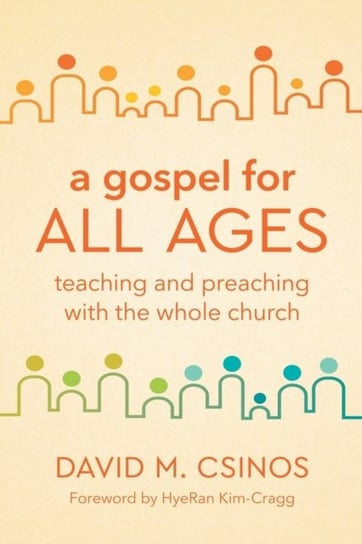 A Gospel for All Ages: Teaching and Preaching with the Whole Church David M. Csinos