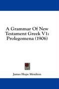 A Grammar of New Testament Greek V1: Prolegomena (1906) Moulton James Hope