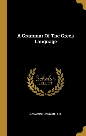 A Grammar Of The Greek Language Fisk Benjamin Franklin