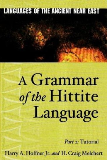 A Grammar of the Hittite Language. Tutorial. Part 2 Harry A. Hoffner Jr., H. Craig Melchert
