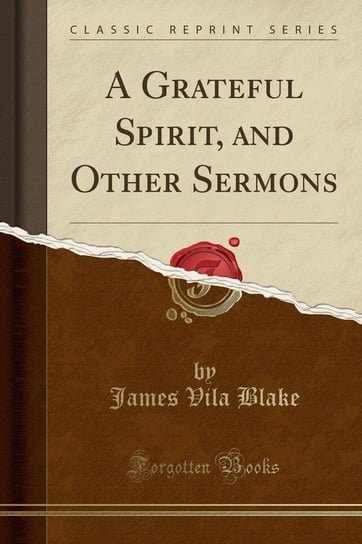 A Grateful Spirit, and Other Sermons (Classic Reprint) Blake James Vila