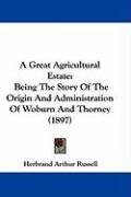 A Great Agricultural Estate: Being the Story of the Origin and Administration of Woburn and Thorney (1897) Russell Herbrand Arthur