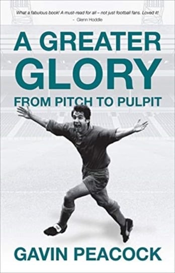 A Greater Glory: From Pitch to Pulpit Gavin Peacock