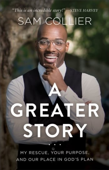 A Greater Story: My Rescue, Your Purpose, and Our Place in Gods Plan Sam Collier