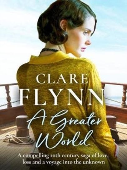 A Greater World. A compelling 20th century saga of love, loss and a voyage into the unknown Clare Flynn