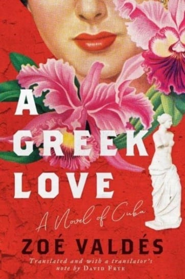 A Greek Love. A Novel of Cuba Valdes Zoe
