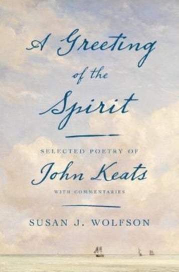A Greeting of the Spirit: Selected Poetry of John Keats with Commentaries Harvard University Press