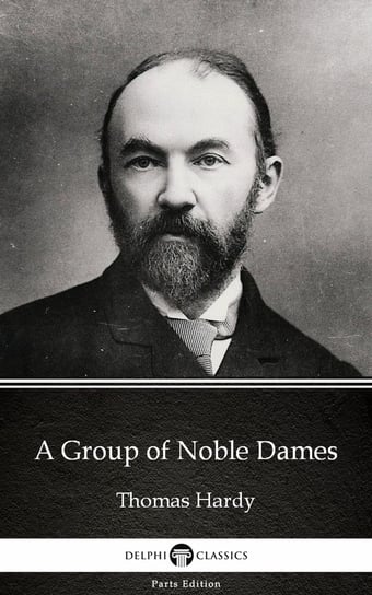 A Group of Noble Dames by Thomas Hardy (Illustrated) Hardy Thomas