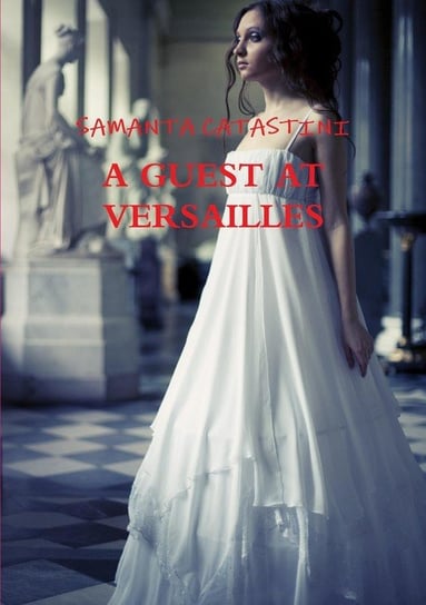 A Guest At Versailles Samanta Catastini