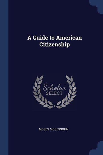 A Guide to American Citizenship Mosessohn Moses