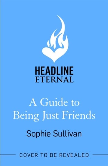 A Guide to Being Just Friends: A perfect feel-good rom-com read! Sophie Sullivan