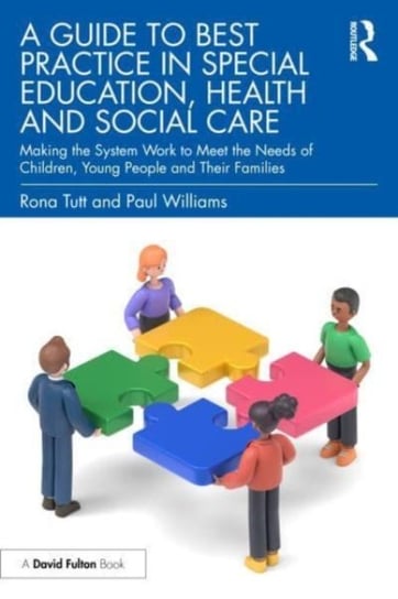 A Guide to Best Practice in Special Education, Health and Social Care: Making the System Work to Meet the Needs of Children, Young People and Their Families Taylor & Francis Ltd.