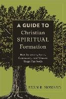 A Guide to Christian Spiritual Formation Howard Evan B.