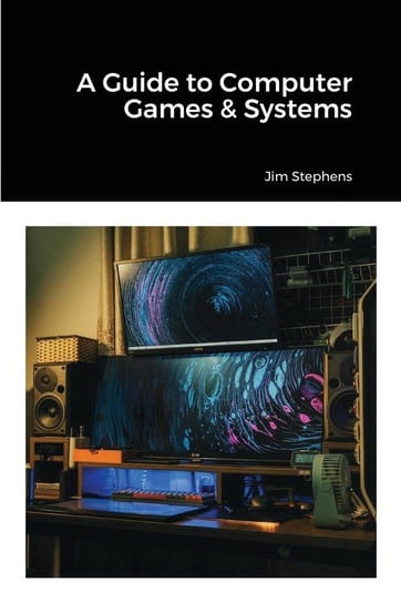 A Guide to Computer Games & Systems Stephens Jim