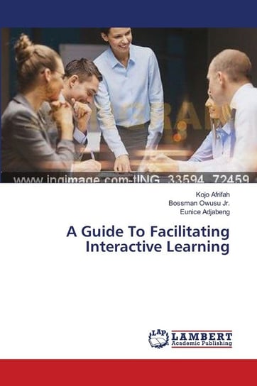 A Guide To Facilitating Interactive Learning Afrifah Kojo