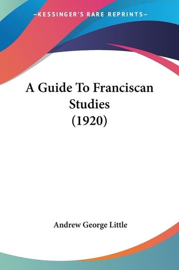 A Guide To Franciscan Studies (1920) Andrew George Little