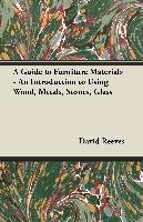 A Guide to Furniture Materials. An Introduction to Using Wood, Metals, Stones, Glass Reeves David