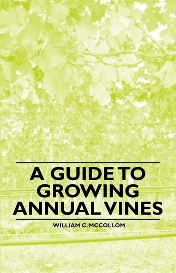 A Guide to Growing Annual Vines Mccollom William C.