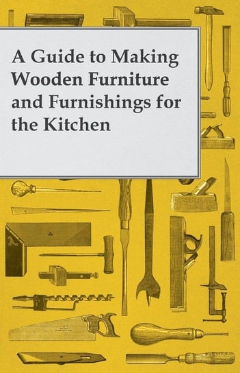 A Guide to Making Wooden Furniture and Furnishings for the Kitchen Anon