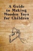 A Guide to Making Wooden Toys for Children Anon