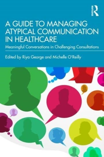 A Guide to Managing Atypical Communication in Healthcare: Meaningful Conversations in Challenging Consultations Opracowanie zbiorowe