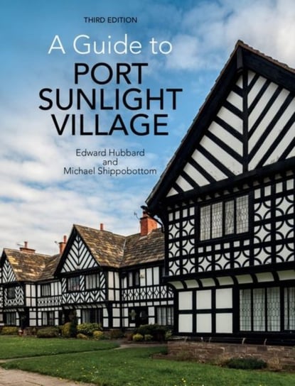 A Guide to Port Sunlight Village. Third edition Edward Hubbard, Michael Shippobottom