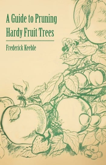 A Guide to Pruning Hardy Fruit Trees Frederick W. Keeble
