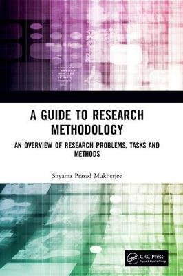 A Guide to Research Methodology: An Overview of Research Problems, Tasks and Methods Shyama Prasad Mukherjee