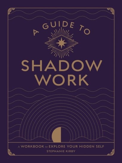 A Guide to Shadow Work: A Workbook to Explore Your Hidden Self Stephanie Kirby