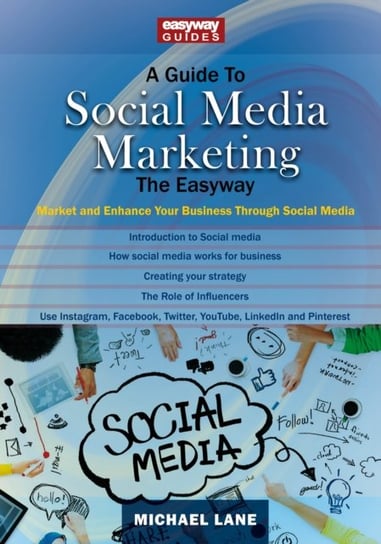 A Guide To Social Media Marketing: Market and Enhance Your Business Through Social Media Michael Lane
