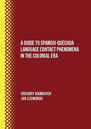A Guide to Spanish-Quechua Language Contact Phenomena in the Colonial Era Haimovich Gregory, Szemiński Jan