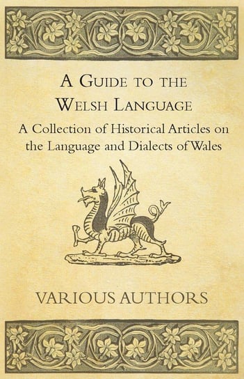 A Guide to the Welsh Language - A Collection of Historical Articles on the Language and Dialects of Wales Various