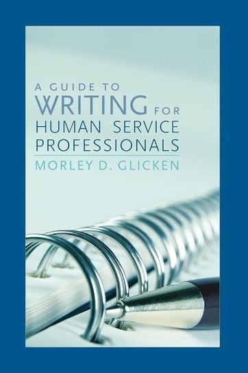 A Guide to Writing for Human Service Professionals Glicken Morley D.