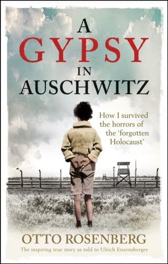 A Gypsy In Auschwitz. How I Survived the Horrors of the 'Forgotten Holocaust' Rosenberg Otto