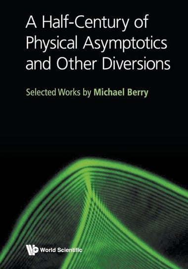 A Half-Century of Physical Asymptotics and Other Diversions Berry Michael Victor