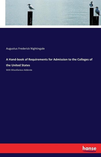 A Hand-book of Requirements for Admission to the Colleges of the United States Nightingale Augustus Frederick