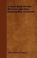 A Hand-Book Of Skin Diseases, And Their Homeopathic Treatment John Robert Kippax