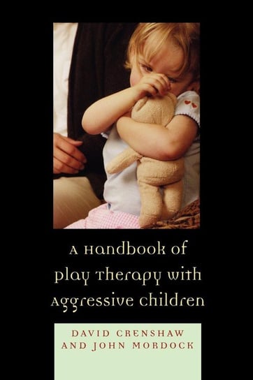 A Handbook of Play Therapy with Aggressive Children Crenshaw David A.