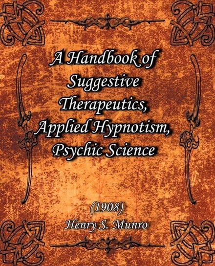A Handbook of Suggestive Therapeutics, Applied Hypnotism, Psychic Science  (1908) Munro Henry S