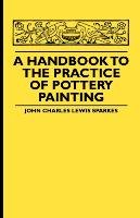 A Handbook To The Practice Of Pottery Painting Sparkes John Charles Lewis